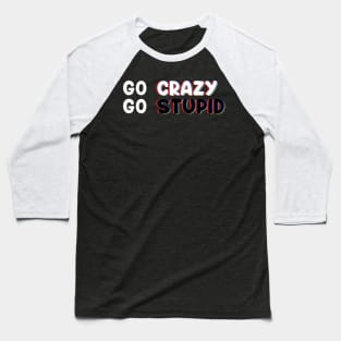 Go Crazy GO Stupid In Trippy Art For Memes & Comedy Lovers Baseball T-Shirt